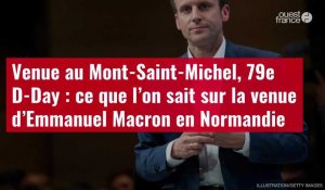 VIDÉO. Venue au Mont-Saint-Michel, 79e D-Day : ce que l’on sait sur la venue d’Emmanuel Macron