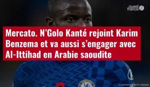 VIDÉO. Mercato. N’Golo Kanté rejoint Karim Benzema et va aussi s’engager avec Al-Ittihad e