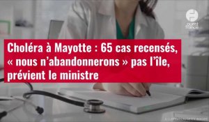 VIDÉO. Choléra à Mayotte : 65 cas recensés, « nous n’abandonnerons » pas l’île, prévient l