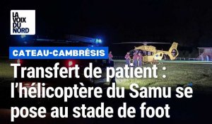 L’hélicoptère du Samu se pose au stade de foot du Cateau-Cambrésis pour un transfert de patient