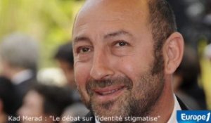 Kad Merad : "le débat sur l’identité stigmatise"