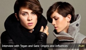 Interview with Tegan and Sara: Origins and Influences