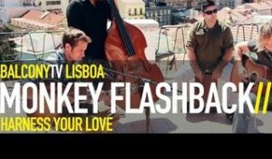 MONKEY FLASHBACK - HARNESS YOUR LOVE (BalconyTV)