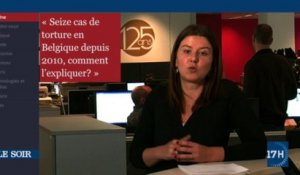 Edito vidéo : seize cas de torture en Belgique depuis 2010, comment l’expliquer?