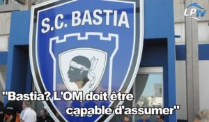 "Bastia? L'OM doit être capable d'assumer"