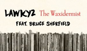 Lawkyz - The Waxidermist #1 feat. Bruce Sherfield