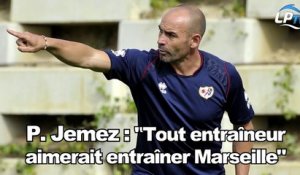 P. Jemez : "N'importe quel entraîneur aimerait entraîner Marseille"