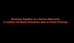 [FR] Business Together as a Service Microsoft, le meilleur de Skype Entreprise dans le Cloud d'Orange.