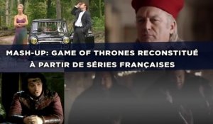 Mash-up: «Game of thrones» reconstitué à partir de séries françaises