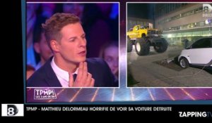 TPMP : Matthieu Delormeau choqué de voir sa voiture être détruite en direct