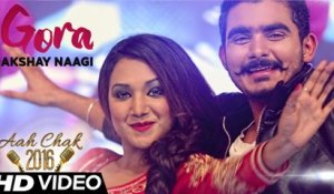 Akshay Naagi - Gora _ Full Video _ Aah Chak 2016