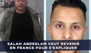 Salah Abdeslam veut revenir en France pour s'expliquer