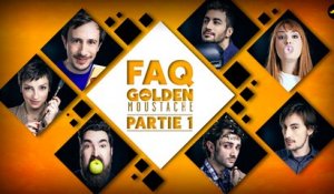 FAQ GOLDEN MOUSTACHE PARTIE 1