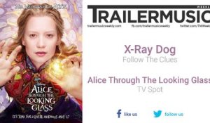 Alice Through The Looking Glass - TV Spot Music (X-Ray Dog - Follow The Clues)