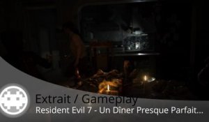 Extrait / Gameplay - Resident Evil 7 (Un Dîner Presque Parfait...)