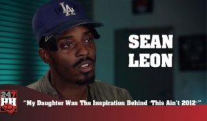 Sean Leon - My Daughter Was The Inspiration Behind "This Ain't 2012 (247HH Exclusive)  (247HH Exclusive)