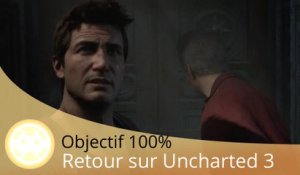 Objectif 100% - Uncharted 4 (Episode 6 - Retour Uncharted 3)
