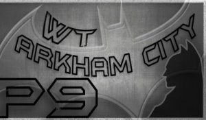 Walkthrough - Batman Arkham City - Partie 9 : Complètement givré !