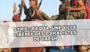 Syrie : Raqqa, ville libérée des djihadistes de Daesh