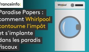 "Paradise Papers" : comment Whirlpool contourne l'impôt et s'implante dans les paradis fiscaux.