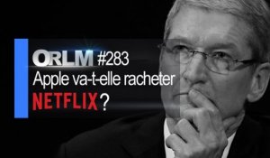 ORLM-283 : Apple va-t-elle racheter Netflix ?