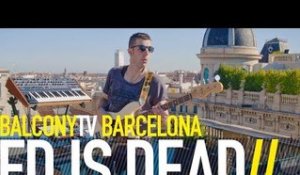 ED IS DEAD - HAVE A FIGHT (BalconyTV)