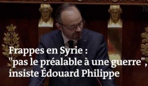 "Nos frappes en Syrie ne sont pas le préalable à une guerre", insiste Edouard Philippe à l'Assemblée nationale