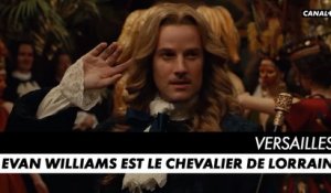 VERSAILLES, l'ultime saison - Evan Williams est le Chevalier de Lorraine