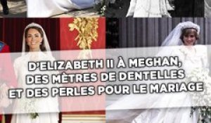 D'Elizabeth II à Meghan Markle, des mètres de dentelle et des perles