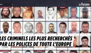 Les criminels les plus recherchés par les polices de toute l’Europe