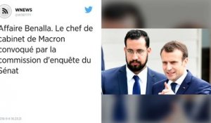 Affaire Benalla. Le chef de cabinet de Macron convoqué par la commission d'enquête du Sénat.