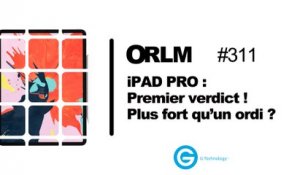 ORLM-311 : iPad Pro, premier verdict ! Plus fort qu’un ordi ?