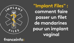 "Implant Files" : comment faire passer un filet de mandarines pour un implant vaginal