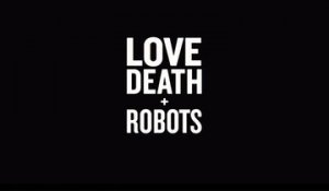 Love, Death & Robots - Trailer Saison 1