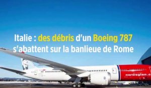 Italie : des débris d'un Boeing 787 s'abattent sur la banlieue de Rome