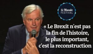 Michel Barnier : « Le Brexit n'est pas la fin de l'histoire, le plus important, c'est la reconstruction »