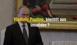 Vladimir Poutine, bientôt aux Invalides ?