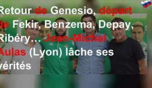Retour de Genesio, départ de Fekir, Benzema, Depay, Ribéry… Jean-Michel Aulas (Lyon) lâche ses véri