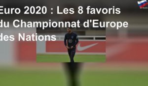 Euro 2020 : Les 8 favoris du Championnat d&#39;Europe des Nations