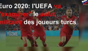 Euro 2020: l&#39;UEFA va "examiner" le salut militaire des joueurs turcs