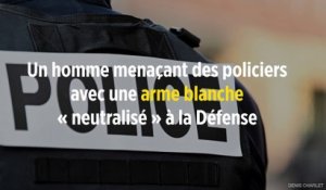 Un homme menaçant des policiers avec une arme blanche « neutralisé » à la Défense