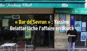 « Bar de Sevran » : Yassine Belattar lâche l'affaire en douce