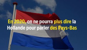 En 2020, on ne pourra plus dire la Hollande pour parler des Pays-Bas