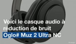 Oglo# Muz 2 Ultra NC: que vaut ce casque à réduction de bruit vendu 199 euros?