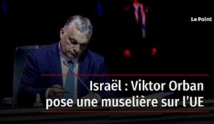 Israël : Viktor Orban pose une muselière sur l’UE
