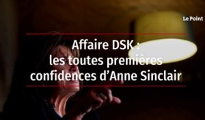 Affaire DSK - les toutes premières confidences d’Anne Sinclair