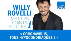 HUMOUR | Coronavirus, tous hypocondriaques - Willy Rovelli met les points sur les i