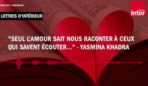 "Seul l’amour sait nous raconter à ceux qui savent écouter..." par Yasmina Khadra