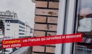 Coronavirus : ces Français qui surveillent et dénoncent leurs voisins
