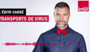 Transports de virus - L'Edito Carré